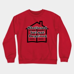 Sheltered but not deprived Crewneck Sweatshirt